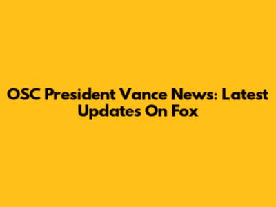OSC President Vance News: Latest Updates On Fox