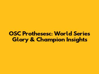 OSC Prothesesc: World Series Glory & Champion Insights