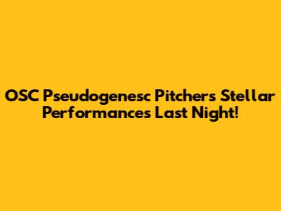 OSC Pseudogenesc Pitchers' Stellar Performances Last Night!