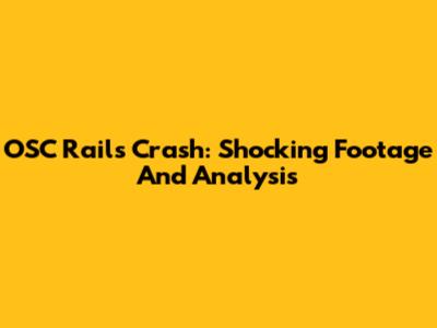 OSC Rails Crash: Shocking Footage And Analysis