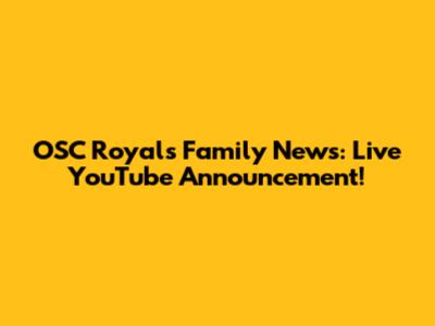 OSC Royals Family News: Live YouTube Announcement!