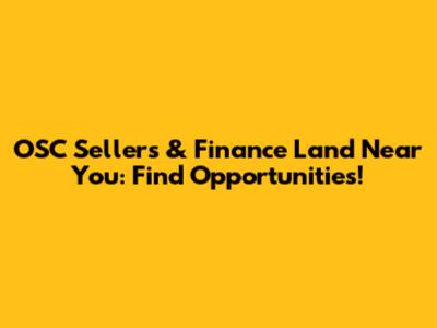 OSC Sellers & Finance Land Near You: Find Opportunities!