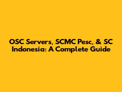 OSC Servers, SCMC Pesc, & SC Indonesia: A Complete Guide