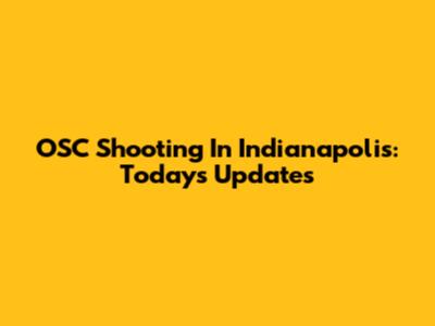 OSC Shooting In Indianapolis: Today's Updates