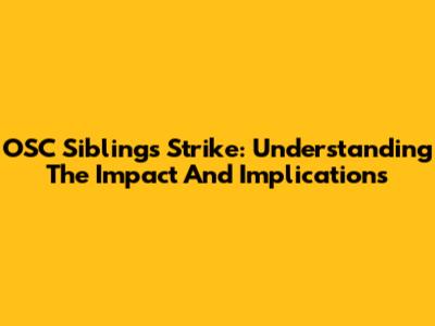 OSC Siblings Strike: Understanding The Impact And Implications
