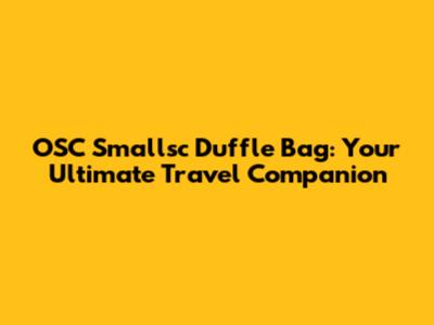 OSC Smallsc Duffle Bag: Your Ultimate Travel Companion