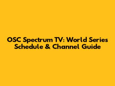 OSC Spectrum TV: World Series Schedule & Channel Guide