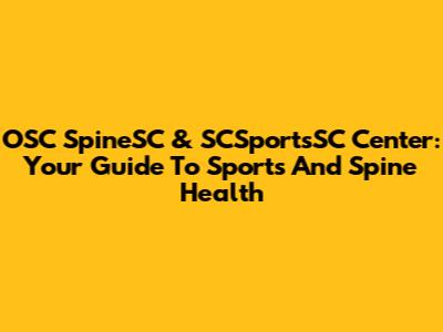 OSC SpineSC & SCSportsSC Center: Your Guide To Sports And Spine Health