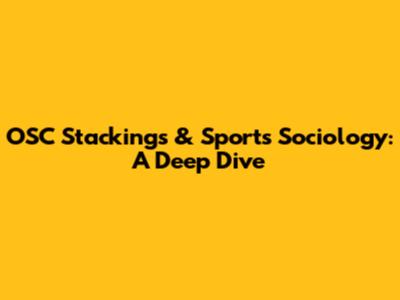 OSC Stackings & Sports Sociology: A Deep Dive