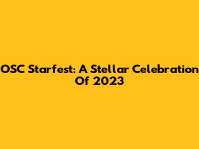 OSC Starfest: A Stellar Celebration Of 2023