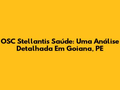 OSC Stellantis Saúde: Uma Análise Detalhada Em Goiana, PE