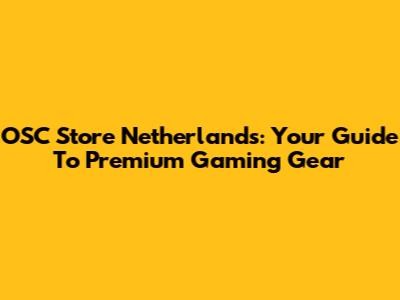 OSC Store Netherlands: Your Guide To Premium Gaming Gear