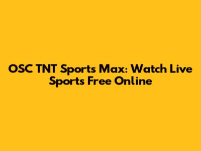 OSC TNT Sports Max: Watch Live Sports Free Online