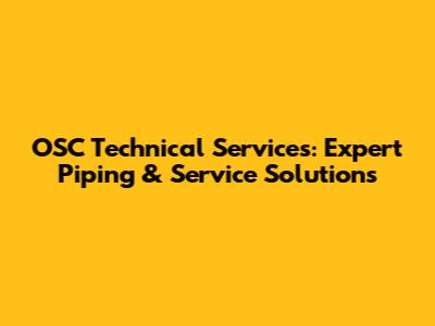 OSC Technical Services: Expert Piping & Service Solutions