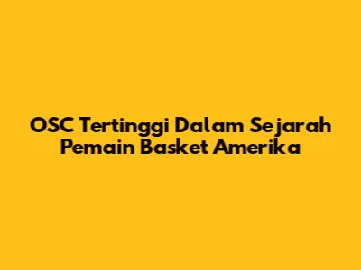 OSC Tertinggi Dalam Sejarah Pemain Basket Amerika