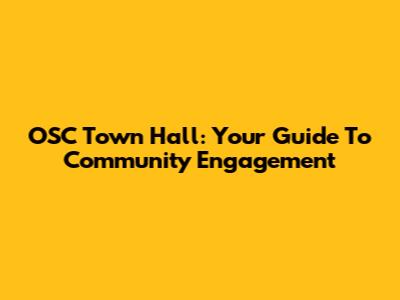 OSC Town Hall: Your Guide To Community Engagement