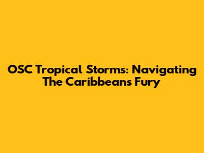 OSC Tropical Storms: Navigating The Caribbean's Fury