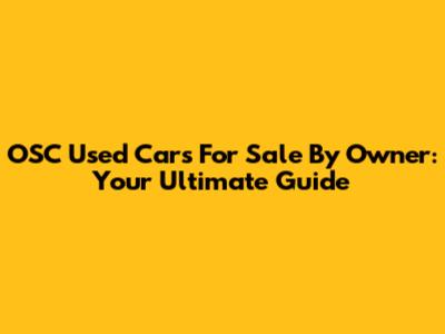 OSC Used Cars For Sale By Owner: Your Ultimate Guide