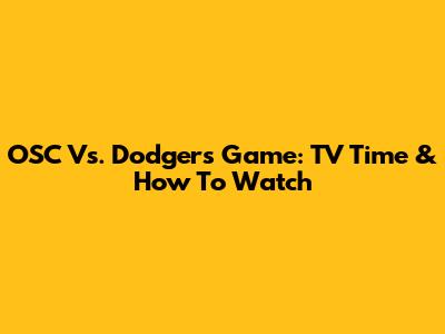 OSC Vs. Dodgers Game: TV Time & How To Watch