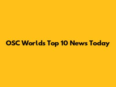 OSC World's Top 10 News Today