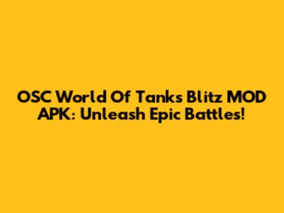 OSC World Of Tanks Blitz MOD APK: Unleash Epic Battles!