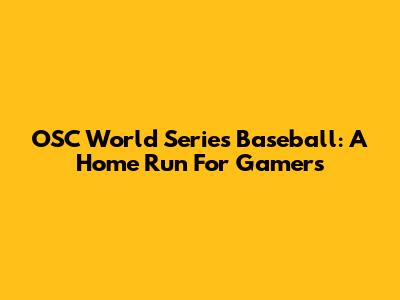 OSC World Series Baseball: A Home Run For Gamers