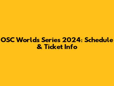 OSC Worlds Series 2024: Schedule & Ticket Info