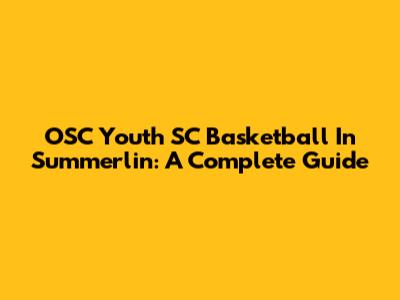 OSC Youth SC Basketball In Summerlin: A Complete Guide
