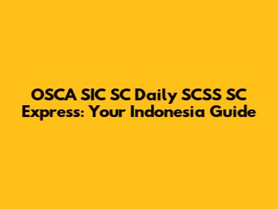 OSCA SIC SC Daily SCSS SC Express: Your Indonesia Guide