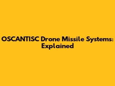 OSCANTISC Drone Missile Systems: Explained