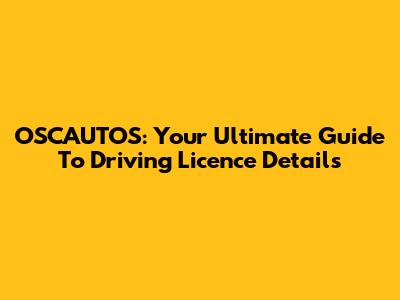 OSCAUTOS: Your Ultimate Guide To Driving Licence Details