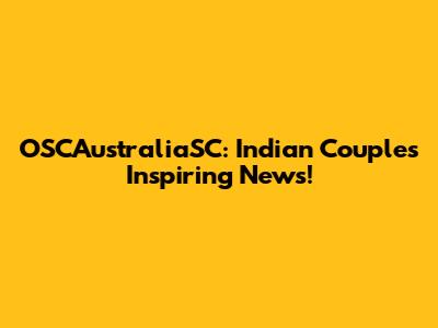 OSCAustraliaSC: Indian Couple's Inspiring News!