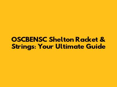 OSCBENSC Shelton Racket & Strings: Your Ultimate Guide