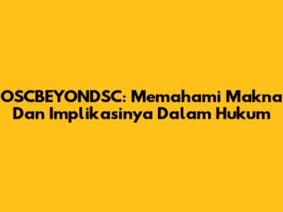 OSCBEYONDSC: Memahami Makna Dan Implikasinya Dalam Hukum