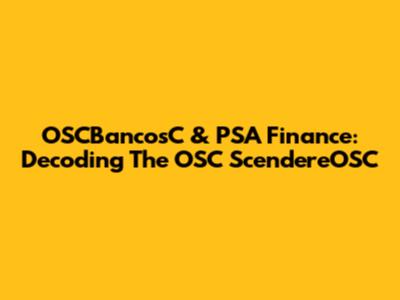OSCBancosC & PSA Finance: Decoding The OSC ScendereOSC