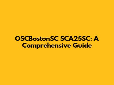 OSCBostonSC SCA25SC: A Comprehensive Guide