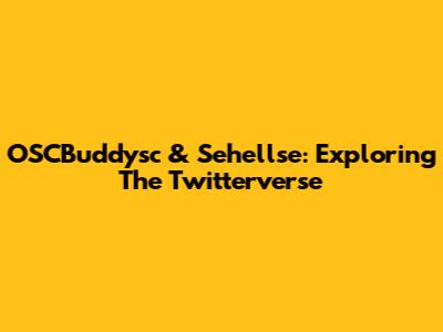 OSCBuddysc & Sehellse: Exploring The Twitterverse