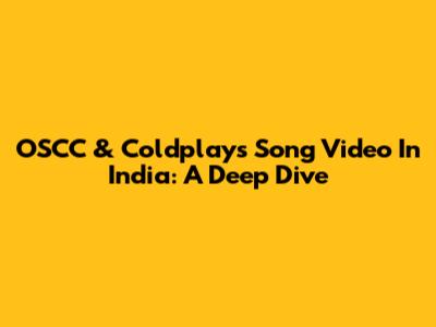 OSCC & Coldplay's Song Video In India: A Deep Dive