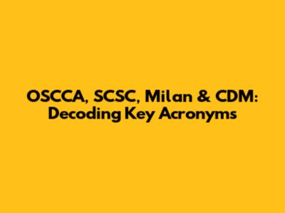OSCCA, SCSC, Milan & CDM: Decoding Key Acronyms