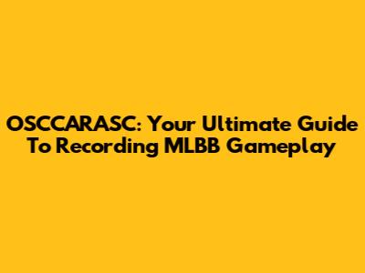 OSCCARASC: Your Ultimate Guide To Recording MLBB Gameplay