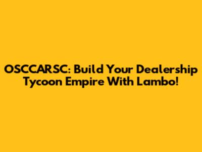 OSCCARSC: Build Your Dealership Tycoon Empire With Lambo!