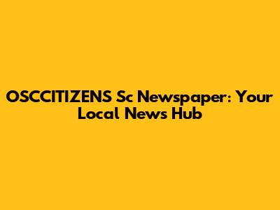 OSCCITIZENS Sc Newspaper: Your Local News Hub