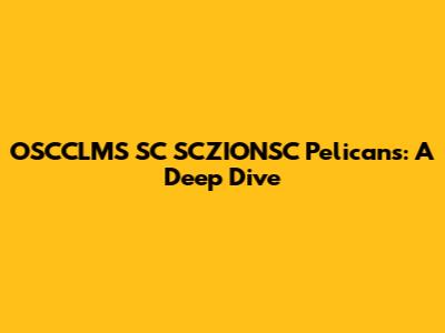 OSCCLMS SC SCZIONSC Pelicans: A Deep Dive