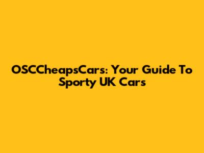 OSCCheapsCars: Your Guide To Sporty UK Cars