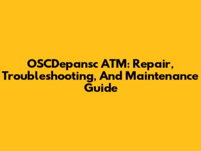 OSCDepansc ATM: Repair, Troubleshooting, And Maintenance Guide
