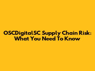 OSCDigitalSC Supply Chain Risk: What You Need To Know
