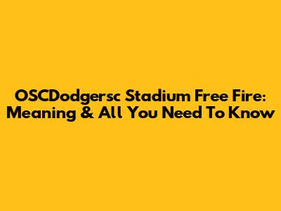 OSCDodgersc Stadium Free Fire: Meaning & All You Need To Know