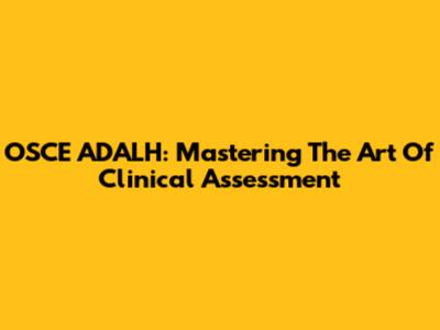 OSCE ADALH: Mastering The Art Of Clinical Assessment