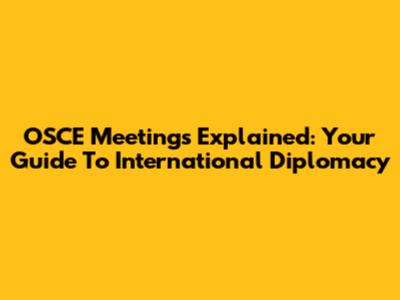 OSCE Meetings Explained: Your Guide To International Diplomacy