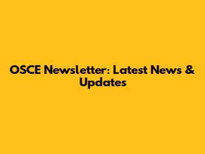 OSCE Newsletter: Latest News & Updates